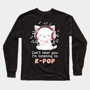 Cat Can'T Hear You I'M Listening To K Pop Long Sleeve T-Shirt